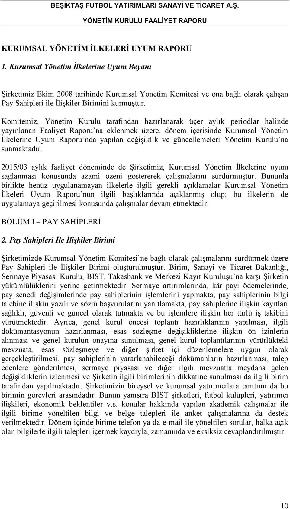 Komitemiz, Yönetim Kurulu tarafından hazırlanarak üçer aylık periodlar halinde yayınlanan Faaliyet Raporu na eklenmek üzere, dönem içerisinde Kurumsal Yönetim İlkelerine Uyum Raporu nda yapılan