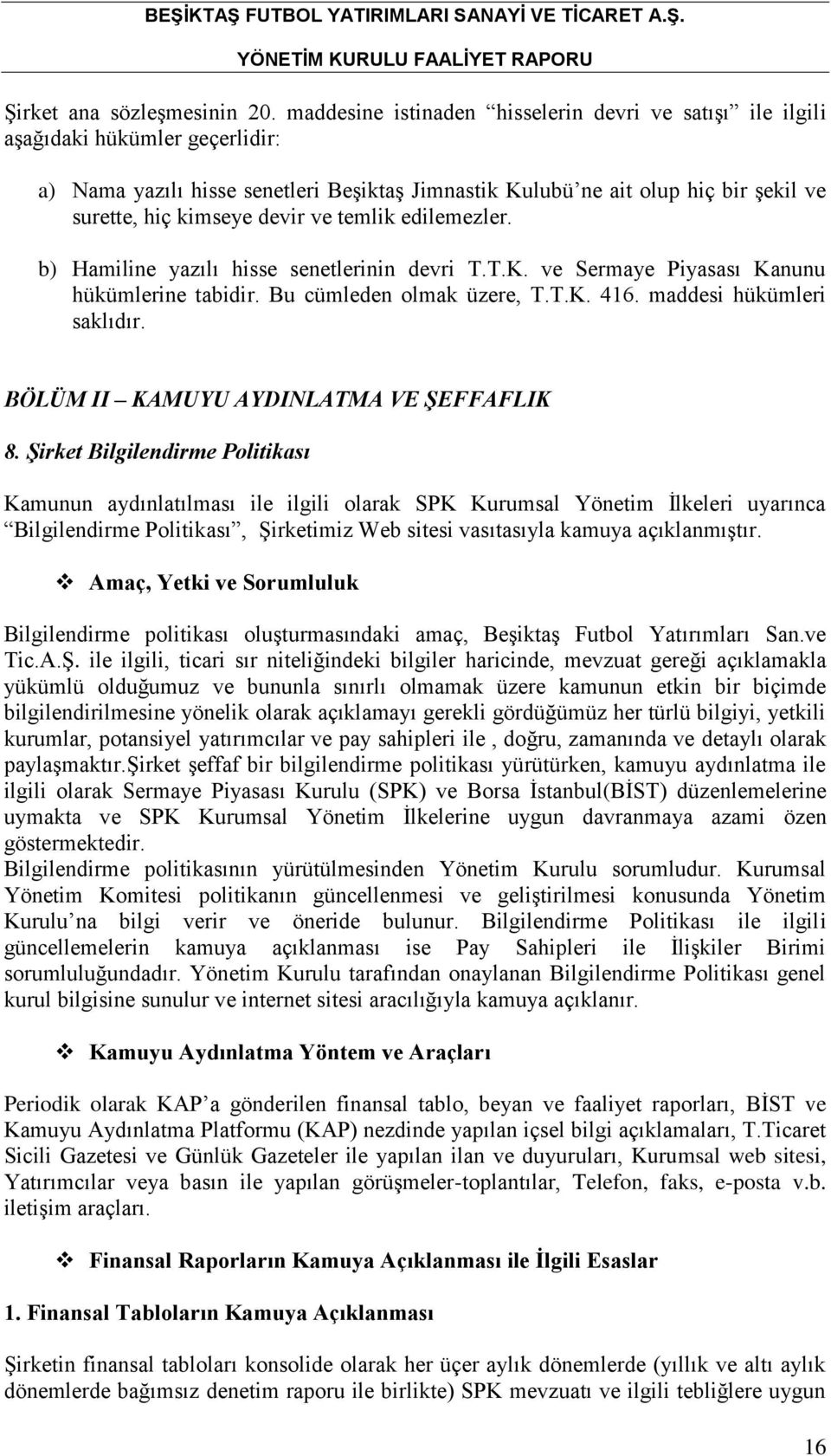 devir ve temlik edilemezler. b) Hamiline yazılı hisse senetlerinin devri T.T.K. ve Sermaye Piyasası Kanunu hükümlerine tabidir. Bu cümleden olmak üzere, T.T.K. 416. maddesi hükümleri saklıdır.