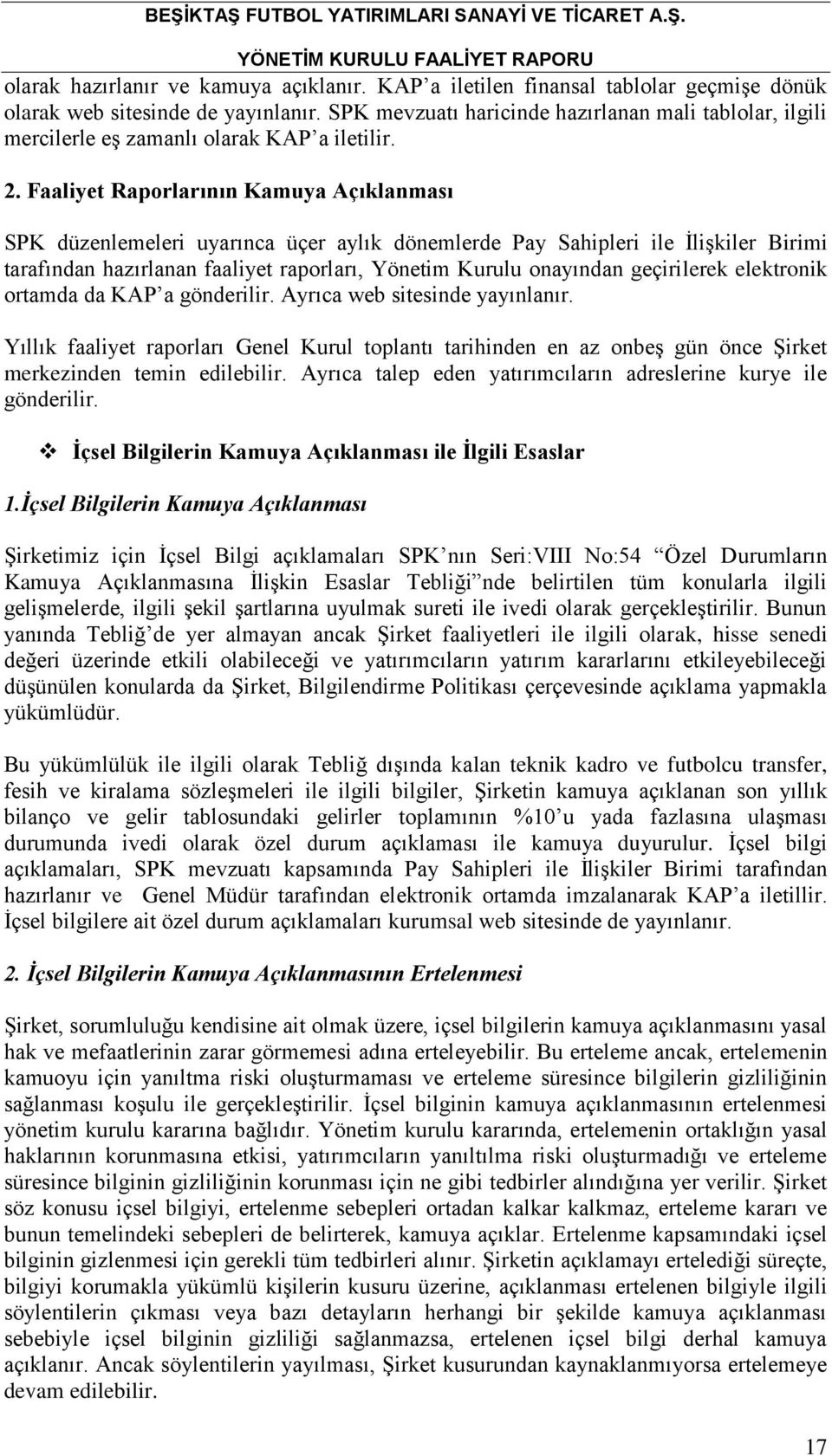 Faaliyet Raporlarının Kamuya Açıklanması SPK düzenlemeleri uyarınca üçer aylık dönemlerde Pay Sahipleri ile İlişkiler Birimi tarafından hazırlanan faaliyet raporları, Yönetim Kurulu onayından