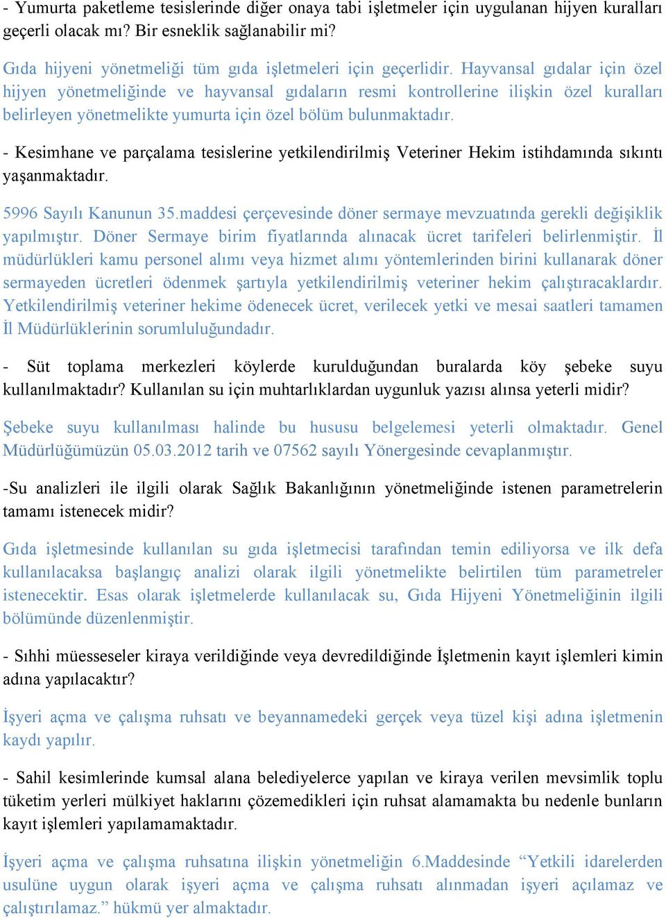 Hayvansal gıdalar için özel hijyen yönetmeliğinde ve hayvansal gıdaların resmi kontrollerine ilişkin özel kuralları belirleyen yönetmelikte yumurta için özel bölüm bulunmaktadır.