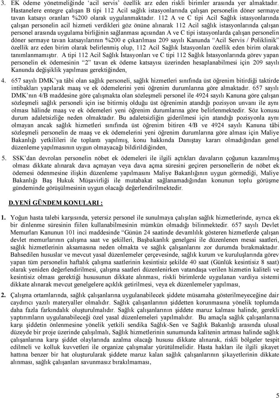 112 A ve C tipi Acil Sağlık istasyonlarında çalışan personelin acil hizmeti verdikleri göz önüne alınarak 112 Acil sağlık istasyonlarında çalışan personel arasında uygulama birliğinin sağlanması