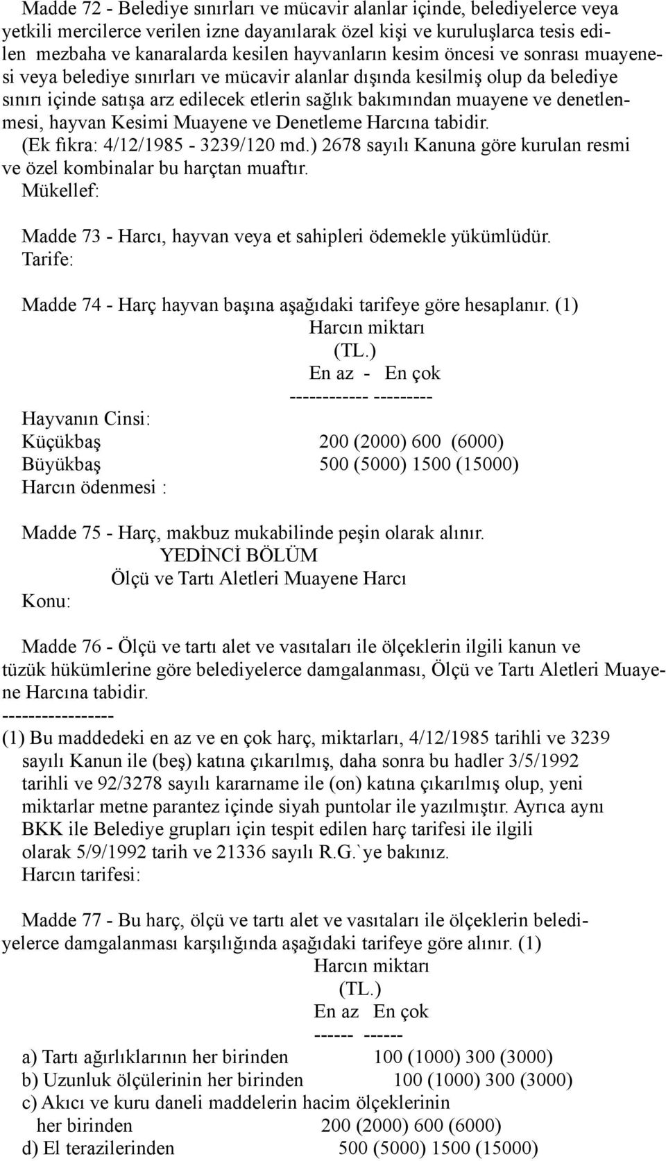 denetlenmesi, hayvan Kesimi Muayene ve Denetleme Harcına tabidir. (Ek fıkra: 4/12/1985-3239/120 md.) 2678 sayılı Kanuna göre kurulan resmi ve özel kombinalar bu harçtan muaftır.