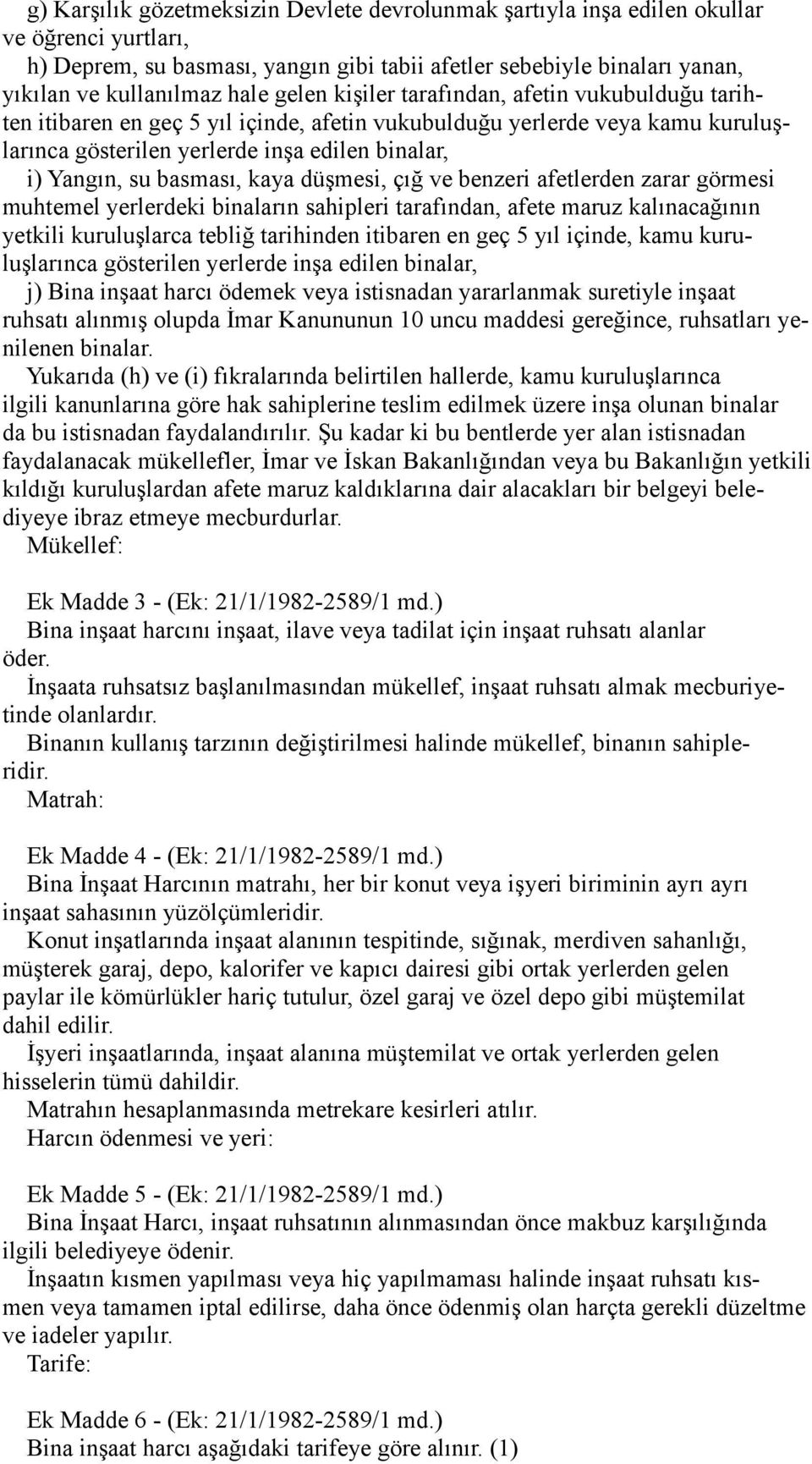 basması, kaya düşmesi, çığ ve benzeri afetlerden zarar görmesi muhtemel yerlerdeki binaların sahipleri tarafından, afete maruz kalınacağının yetkili kuruluşlarca tebliğ tarihinden itibaren en geç 5