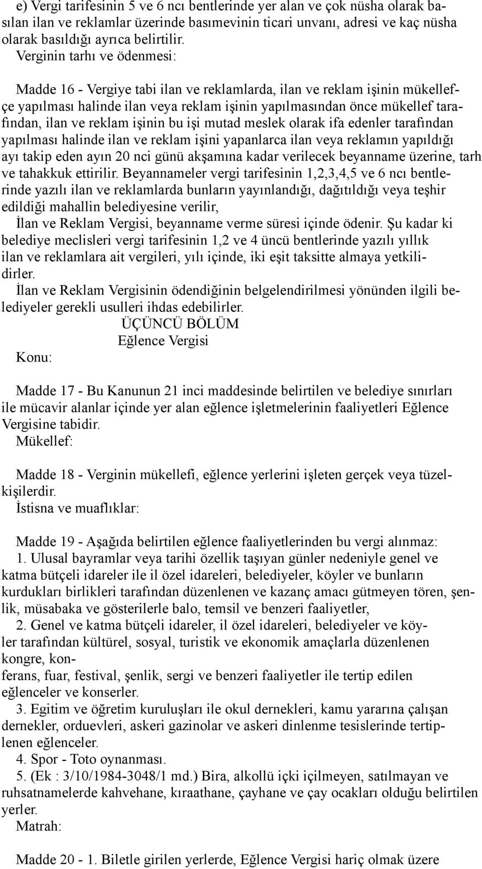 reklam işinin bu işi mutad meslek olarak ifa edenler tarafından yapılması halinde ilan ve reklam işini yapanlarca ilan veya reklamın yapıldığı ayı takip eden ayın 20 nci günü akşamına kadar verilecek