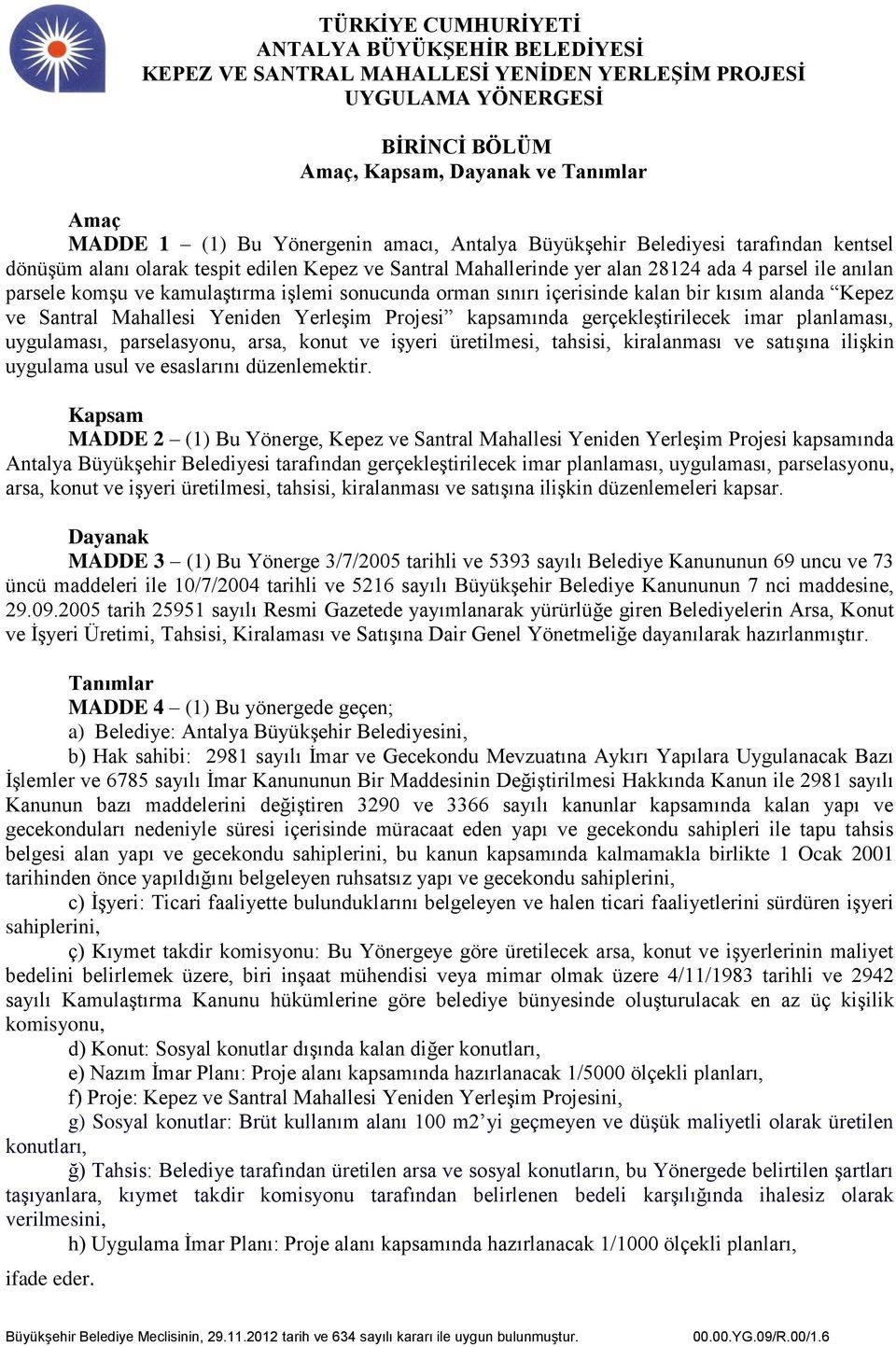 gerçekleştirilecek imar planlaması, uygulaması, parselasyonu, arsa, konut ve işyeri üretilmesi, tahsisi, kiralanması ve satışına ilişkin uygulama usul ve esaslarını düzenlemektir.