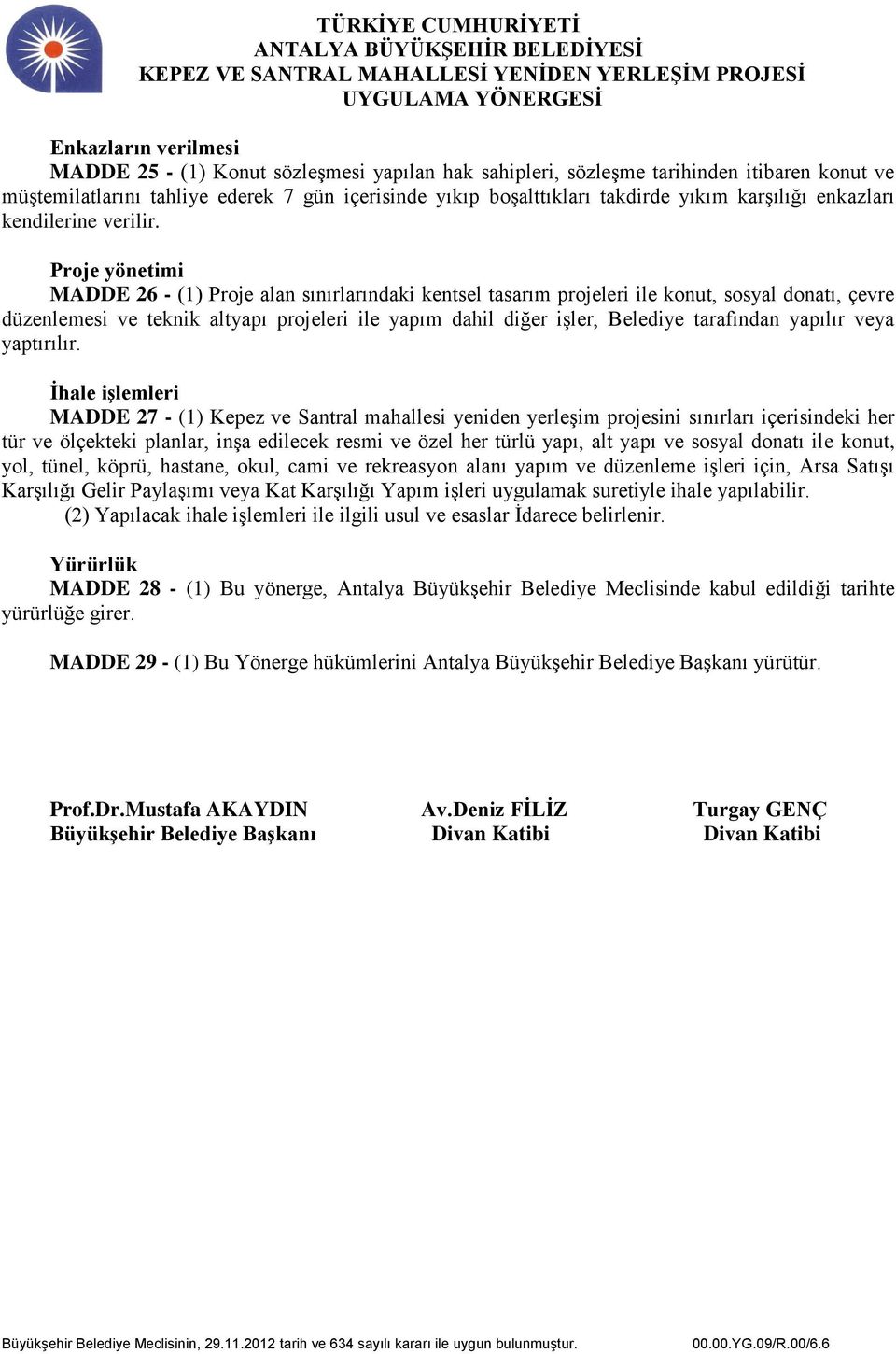 Proje yönetimi MADDE 26 - (1) Proje alan sınırlarındaki kentsel tasarım projeleri ile konut, sosyal donatı, çevre düzenlemesi ve teknik altyapı projeleri ile yapım dahil diğer işler, Belediye