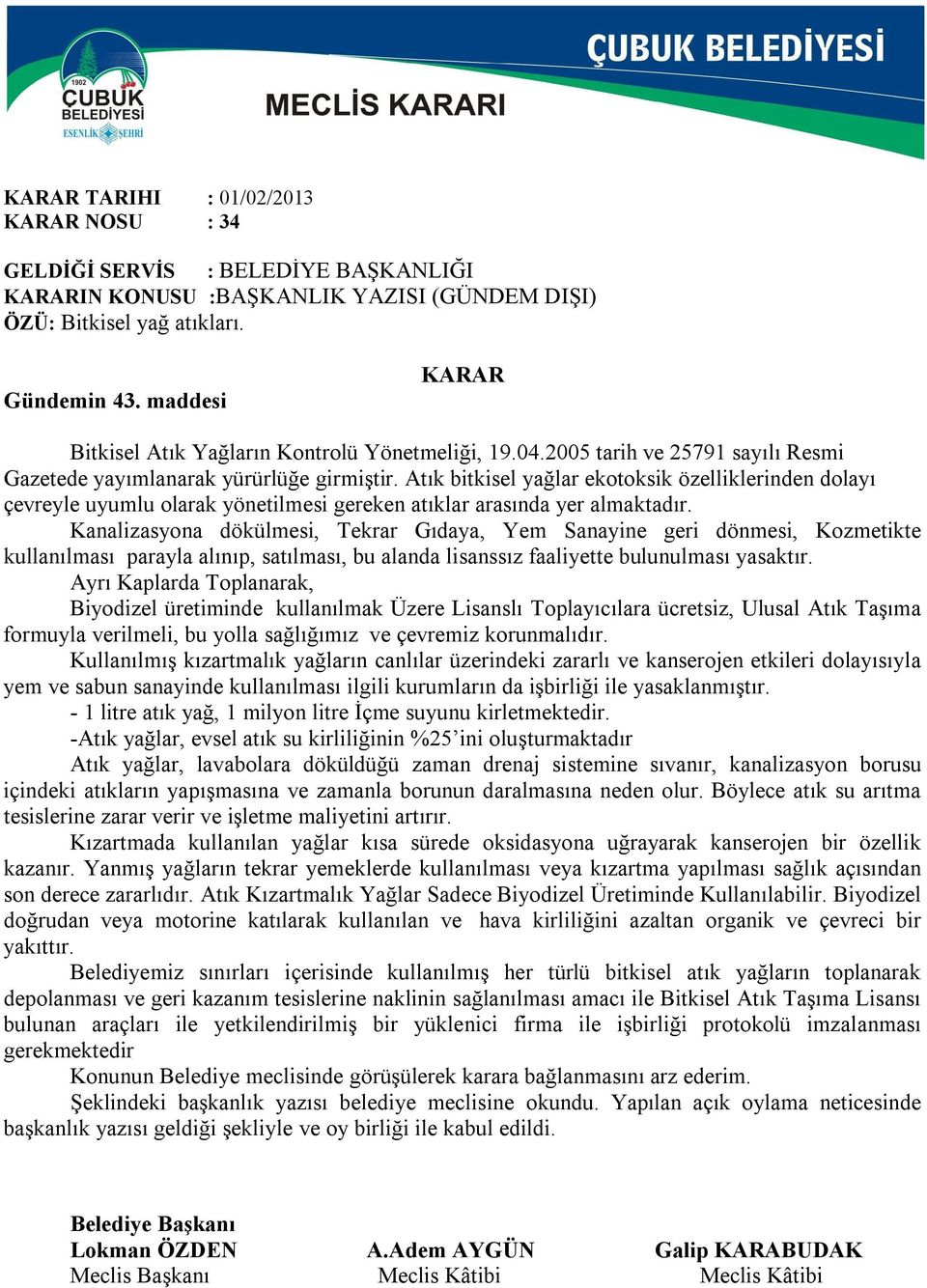 Atık bitkisel yağlar ekotoksik özelliklerinden dolayı çevreyle uyumlu olarak yönetilmesi gereken atıklar arasında yer almaktadır.