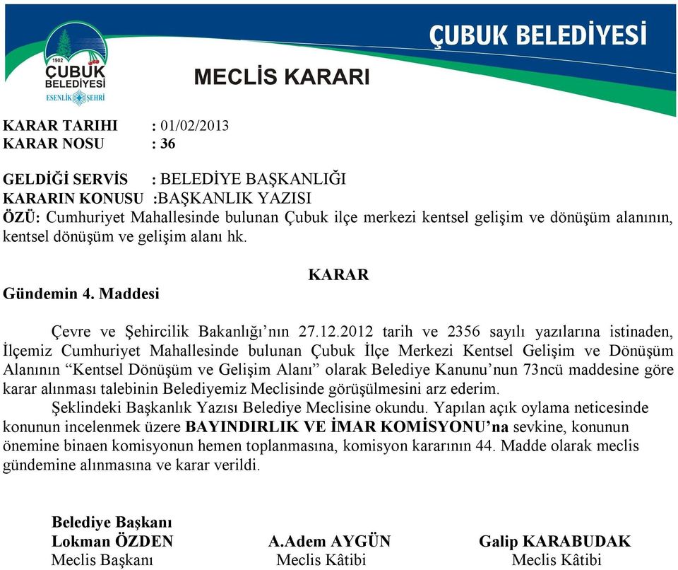 2012 tarih ve 2356 sayılı yazılarına istinaden, İlçemiz Cumhuriyet Mahallesinde bulunan Çubuk İlçe Merkezi Kentsel Gelişim ve Dönüşüm Alanının Kentsel Dönüşüm ve Gelişim Alanı olarak Belediye Kanunu