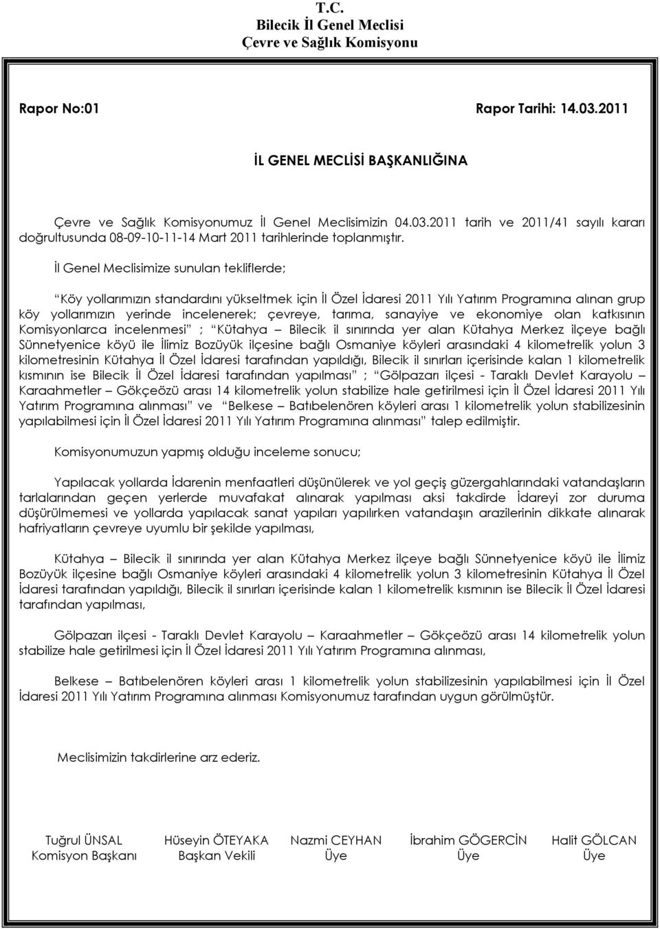 sanayiye ve ekonomiye olan katkısının Komisyonlarca incelenmesi ; Kütahya Bilecik il sınırında yer alan Kütahya Merkez ilçeye bağlı Sünnetyenice köyü ile İlimiz Bozüyük ilçesine bağlı Osmaniye