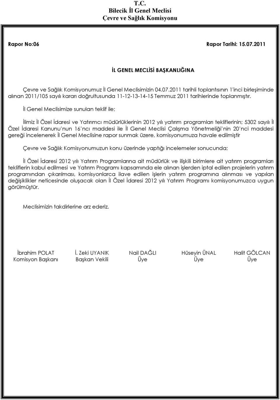 Genel Meclisi Çalışma Yönetmeliği nin 20 nci maddesi gereği incelenerek İl Genel Meclisine rapor sunmak üzere, komisyonumuza havale edilmiştir muzun konu üzerinde yaptığı incelemeler sonucunda; İl