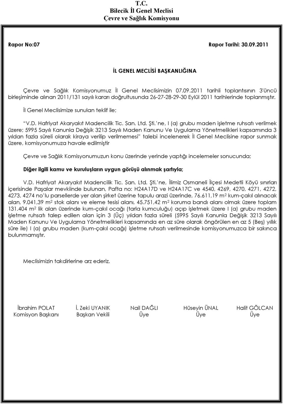 ne, I (a) grubu maden işletme ruhsatı verilmek üzere; 5995 Sayılı Kanunla Değişik 3213 Sayılı Maden Kanunu Ve Uygulama Yönetmelikleri kapsamında 3 yıldan fazla süreli olarak kiraya verilip