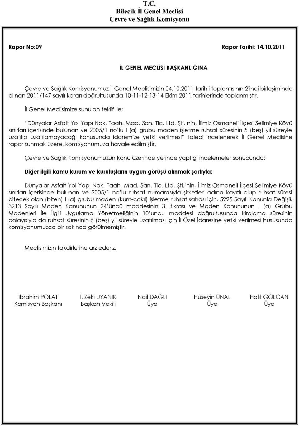 nin, İlimiz Osmaneli İlçesi Selimiye Köyü sınırları içerisinde bulunan ve 2005/1 no lu I (a) grubu maden işletme ruhsat süresinin 5 (beş) yıl süreyle uzatılıp uzatılamayacağı konusunda idaremize