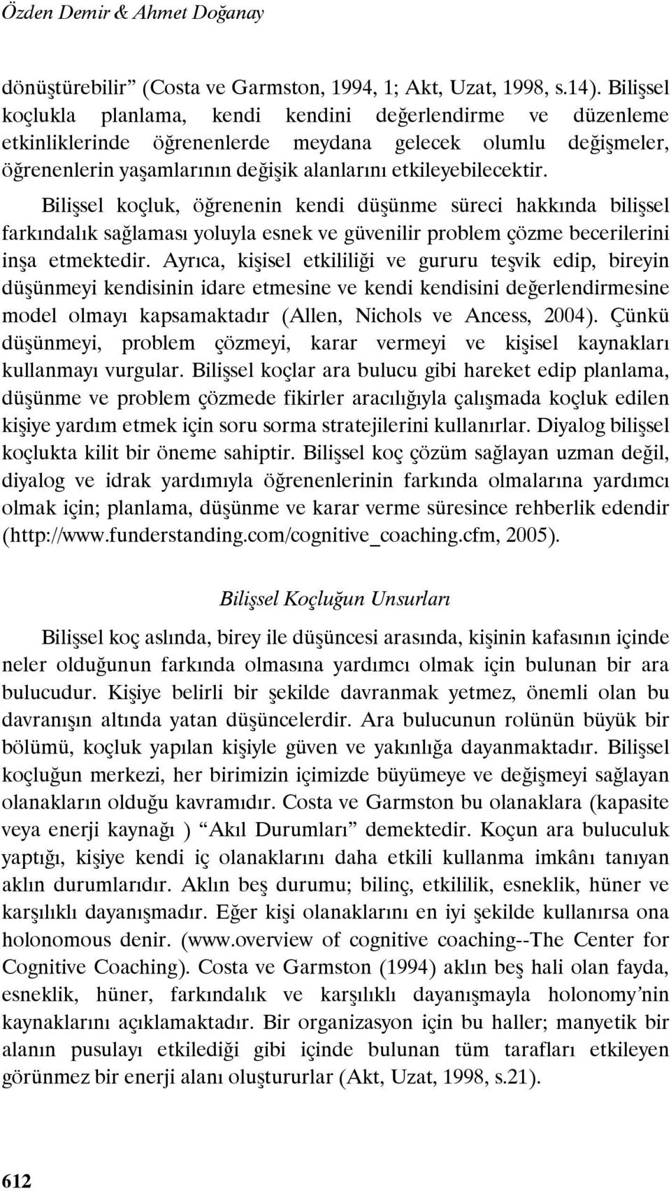 Bilişsel koçluk, öğrenenin kendi düşünme süreci hakkında bilişsel farkındalık sağlaması yoluyla esnek ve güvenilir problem çözme becerilerini inşa etmektedir.