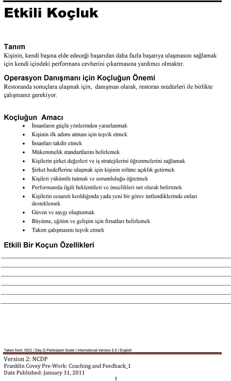 Koçluğun Amacı İnsanların güçlü yönlerinden yararlanmak Kişinin ilk adımı atması için teşvik etmek İnsanları takdir etmek Mükemmelik standartlarını belirlemek Kişilerin şirket değerleri ve iş