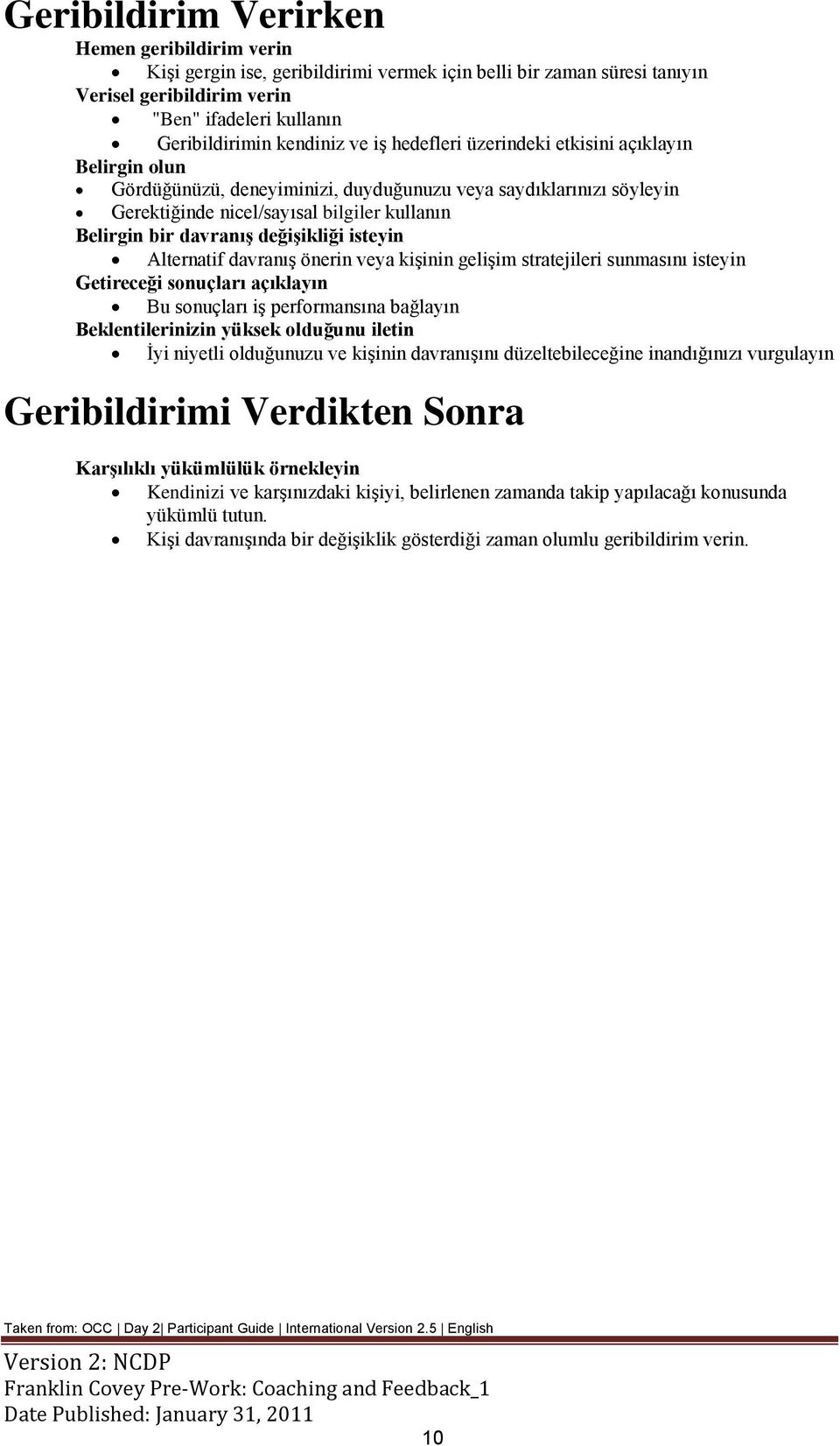 değişikliği isteyin Alternatif davranış önerin veya kişinin gelişim stratejileri sunmasını isteyin Getireceği sonuçları açıklayın Bu sonuçları iş performansına bağlayın Beklentilerinizin yüksek