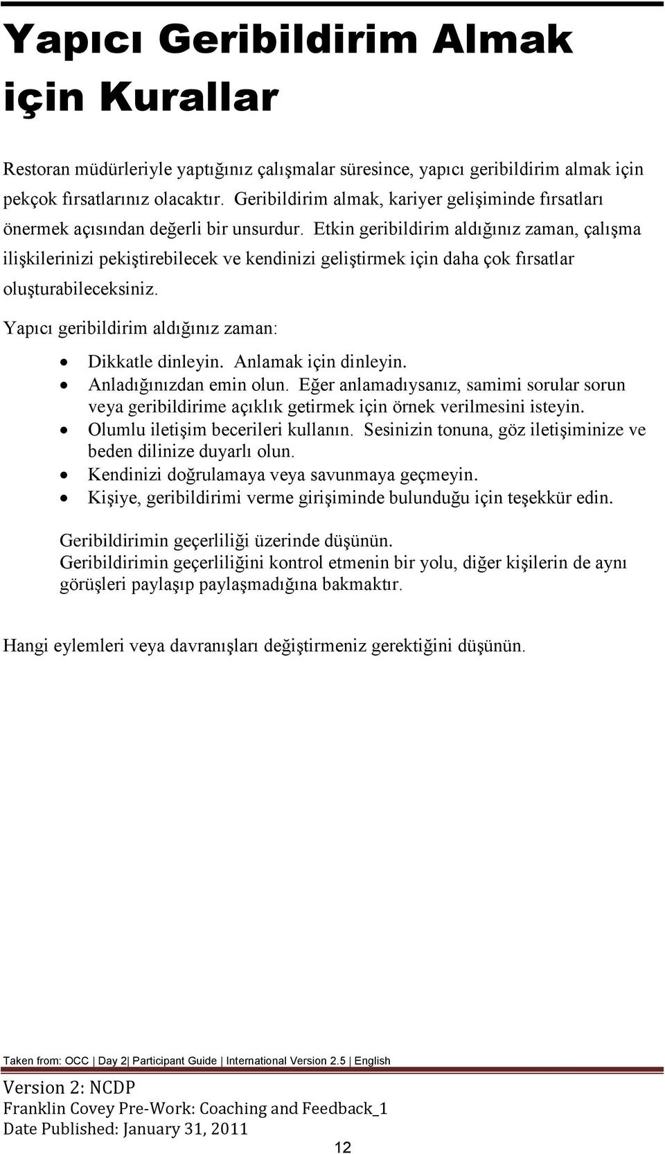 Etkin geribildirim aldığınız zaman, çalışma ilişkilerinizi pekiştirebilecek ve kendinizi geliştirmek için daha çok fırsatlar oluşturabileceksiniz.