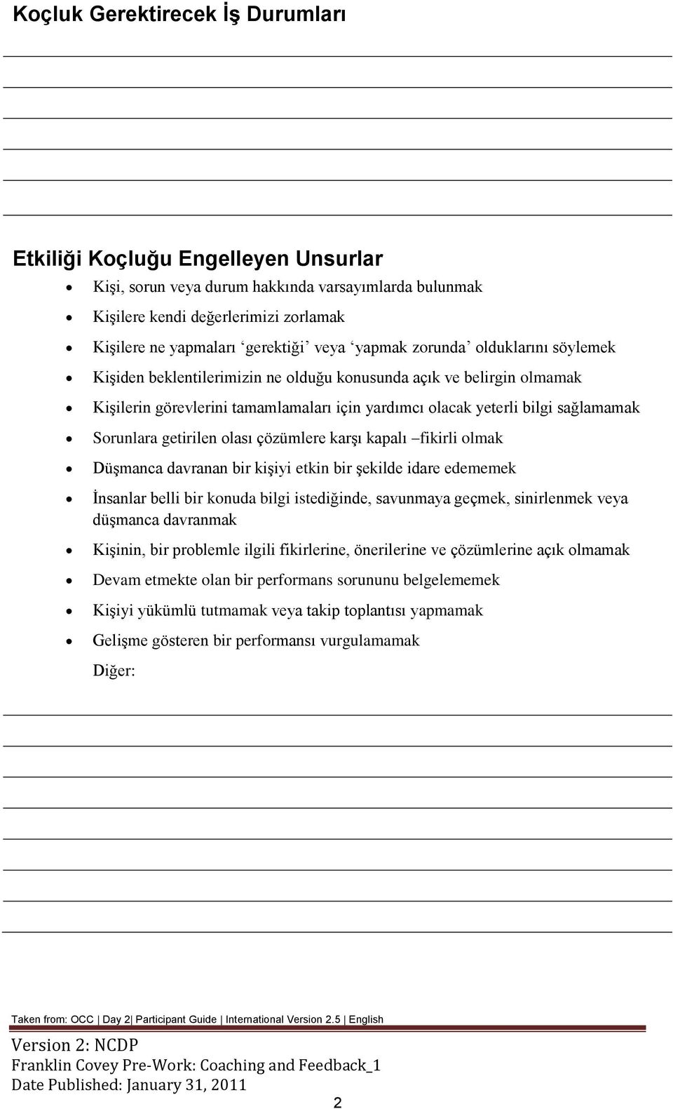 getirilen olası çözümlere karşı kapalı fikirli olmak Düşmanca davranan bir kişiyi etkin bir şekilde idare edememek İnsanlar belli bir konuda bilgi istediğinde, savunmaya geçmek, sinirlenmek veya