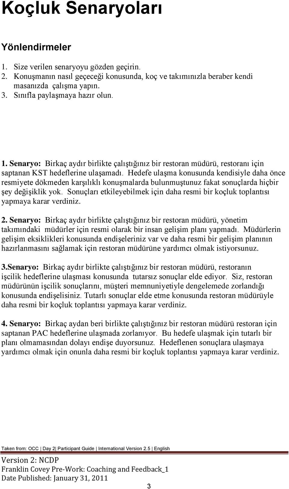 Hedefe ulaşma konusunda kendisiyle daha önce resmiyete dökmeden karşılıklı konuşmalarda bulunmuştunuz fakat sonuçlarda hiçbir şey değişiklik yok.