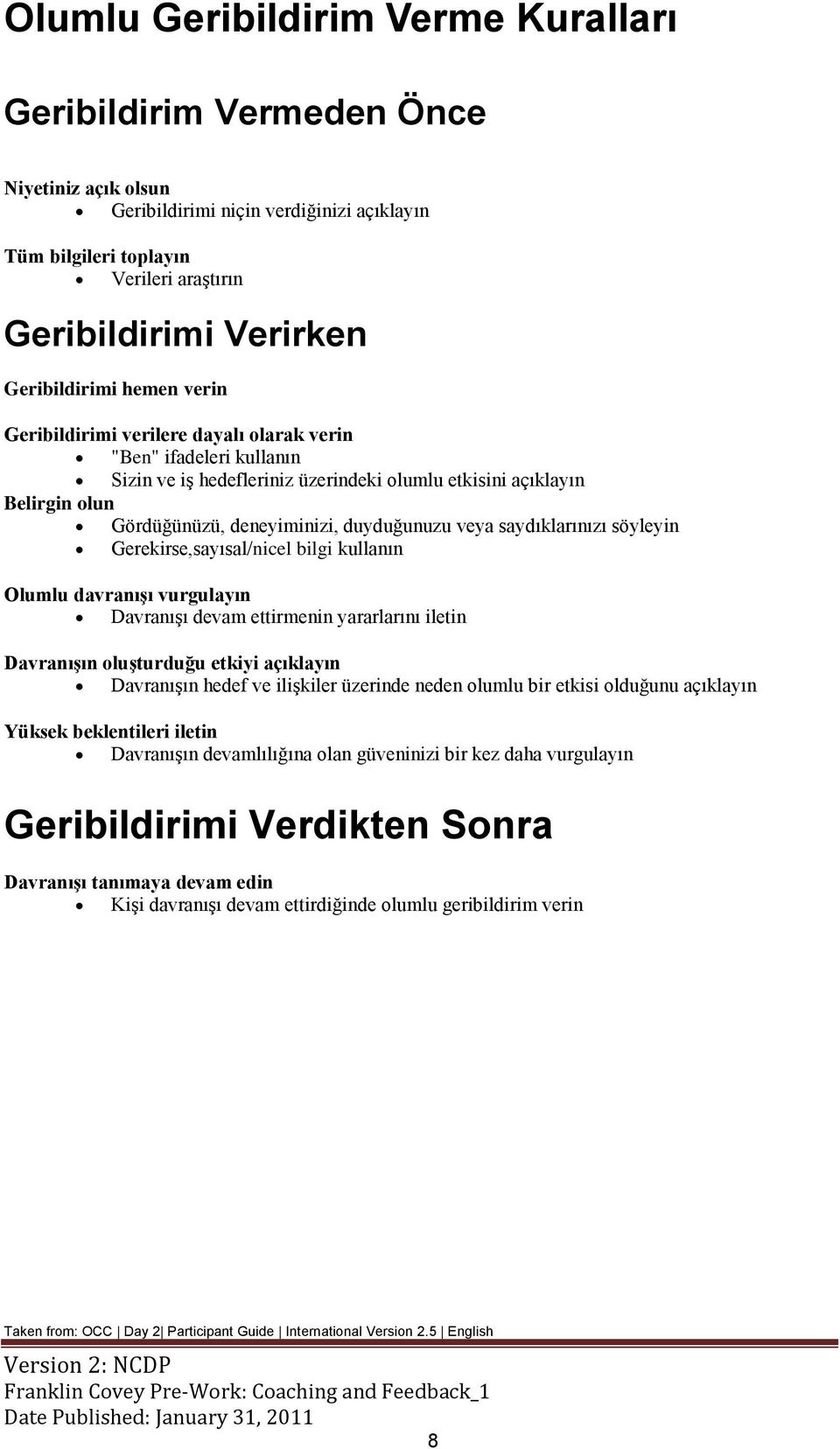 duyduğunuzu veya saydıklarınızı söyleyin Gerekirse,sayısal/nicel bilgi kullanın Olumlu davranışı vurgulayın Davranışı devam ettirmenin yararlarını iletin Davranışın oluşturduğu etkiyi açıklayın