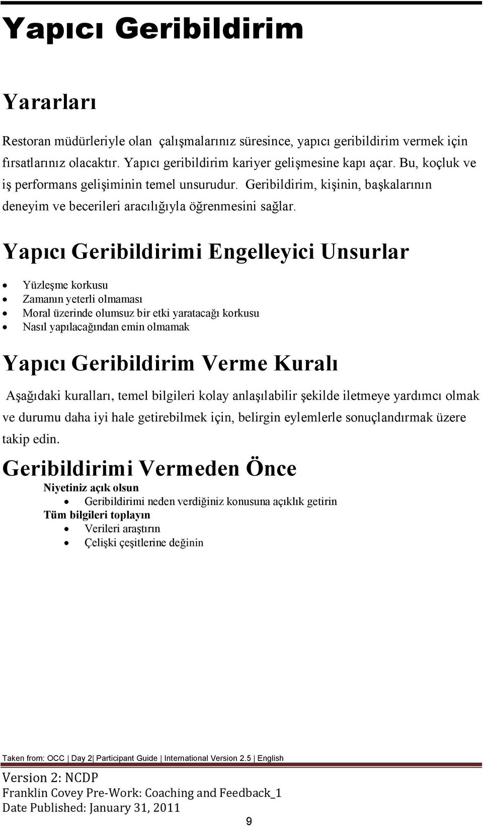 Yapıcı Geribildirimi Engelleyici Unsurlar Yüzleşme korkusu Zamanın yeterli olmaması Moral üzerinde olumsuz bir etki yaratacağı korkusu Nasıl yapılacağından emin olmamak Yapıcı Geribildirim Verme