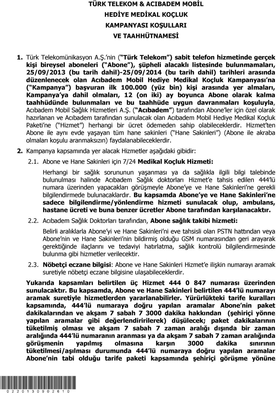 nin ( Türk Telekom ) sabit telefon hizmetinde gerçek kişi bireysel aboneleri ( Abone ), şüpheli alacaklı listesinde bulunmamaları, 25/09/2013 (bu tarih dahil)-25/09/2014 (bu tarih dahil) tarihleri