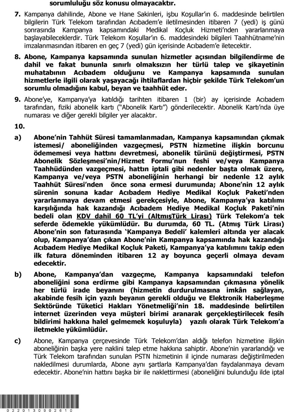 başlayabileceklerdir. Türk Telekom Koşullar ın 6. maddesindeki bilgileri Taahhütname nin imzalanmasından itibaren en geç 7 (yedi) gün içerisinde Acıbadem e iletecektir. 8.