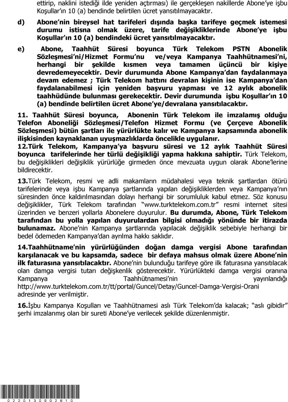 e) Abone, Taahhüt Süresi boyunca Türk Telekom PSTN Abonelik Sözleşmesi ni/hizmet Formu nu ve/veya Kampanya Taahhütnamesi ni, herhangi bir şekilde kısmen veya tamamen üçüncü bir kişiye