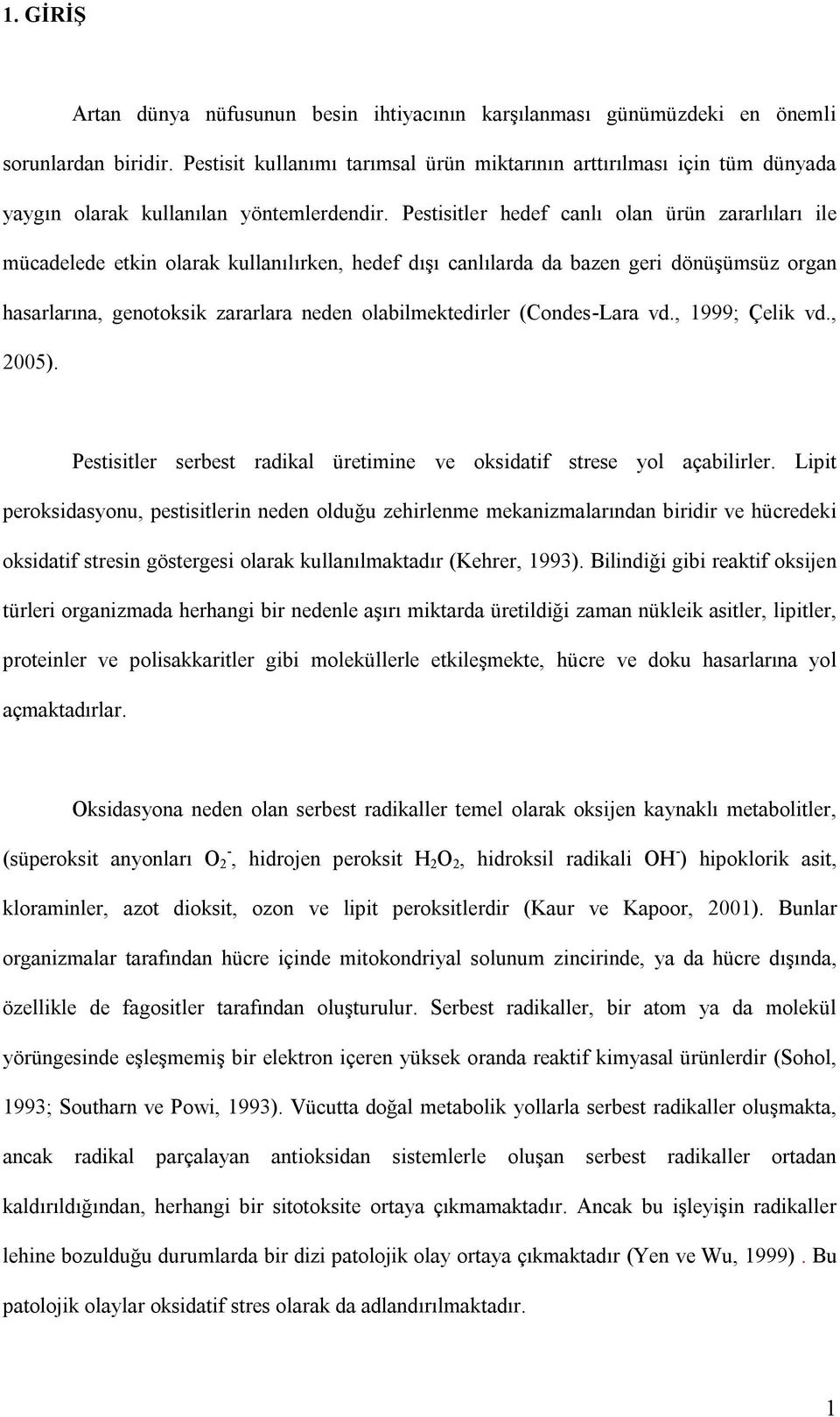 Pestisitler hedef canlı olan ürün zararlıları ile mücadelede etkin olarak kullanılırken, hedef dışı canlılarda da bazen geri dönüşümsüz organ hasarlarına, genotoksik zararlara neden olabilmektedirler