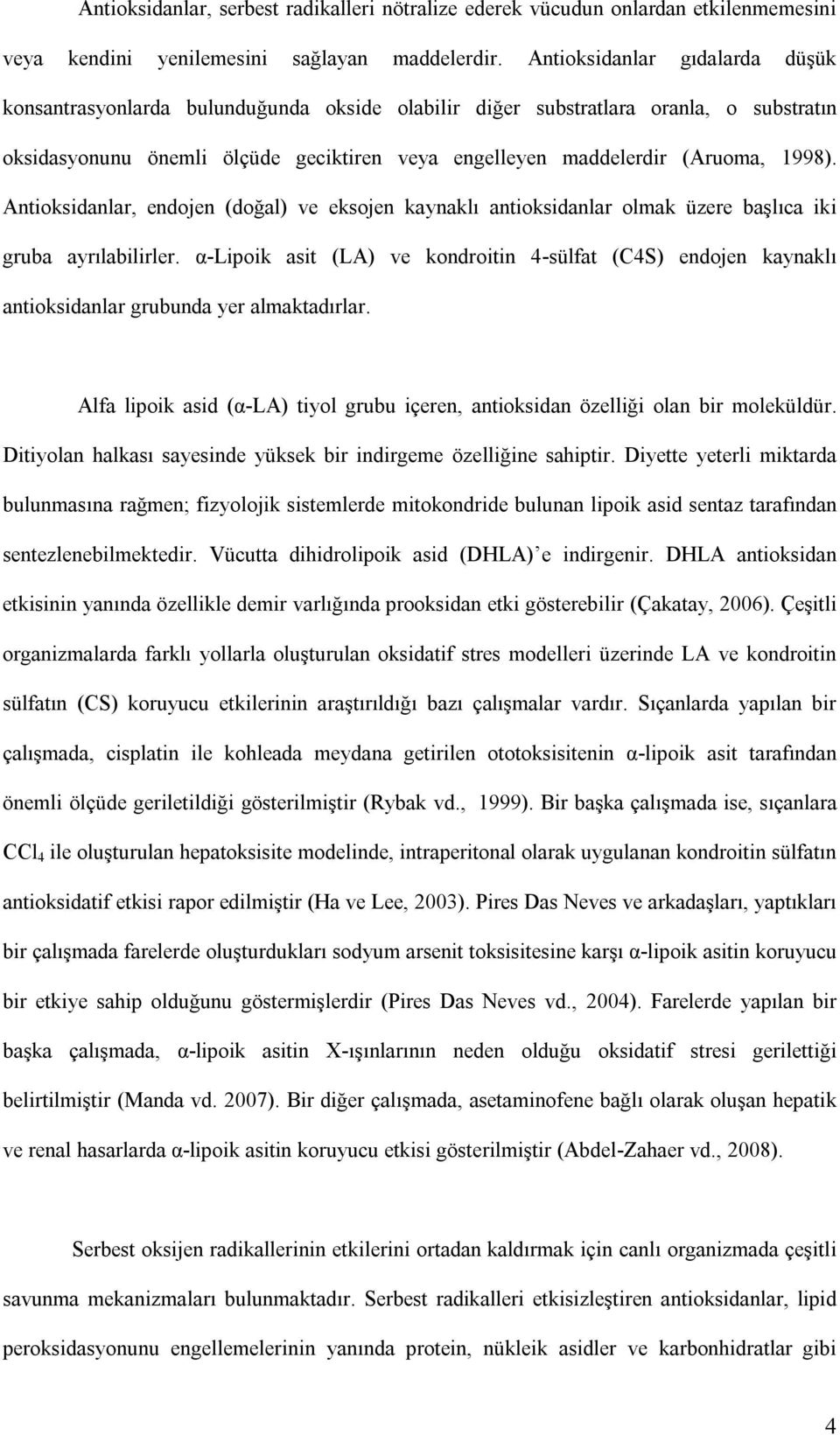 1998). Antioksidanlar, endojen (doğal) ve eksojen kaynaklı antioksidanlar olmak üzere başlıca iki gruba ayrılabilirler.