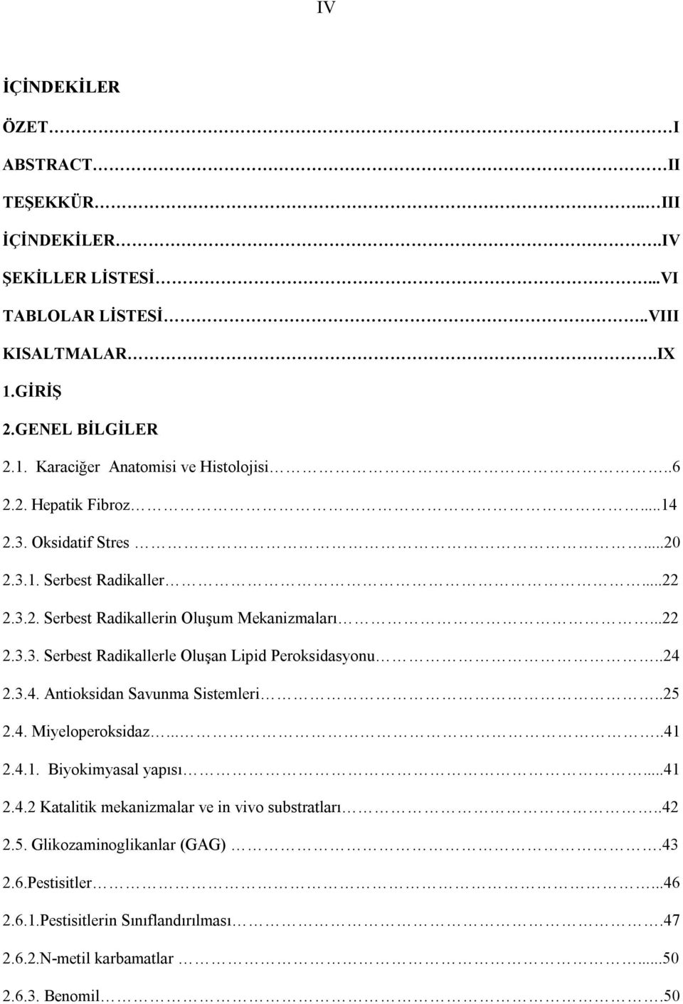 .24 2.3.4. Antioksidan Savunma Sistemleri..25 2.4. Miyeloperoksidaz.....41 2.4.1. Biyokimyasal yapısı...41 2.4.2 Katalitik mekanizmalar ve in vivo substratları..42 2.5. Glikozaminoglikanlar (GAG).