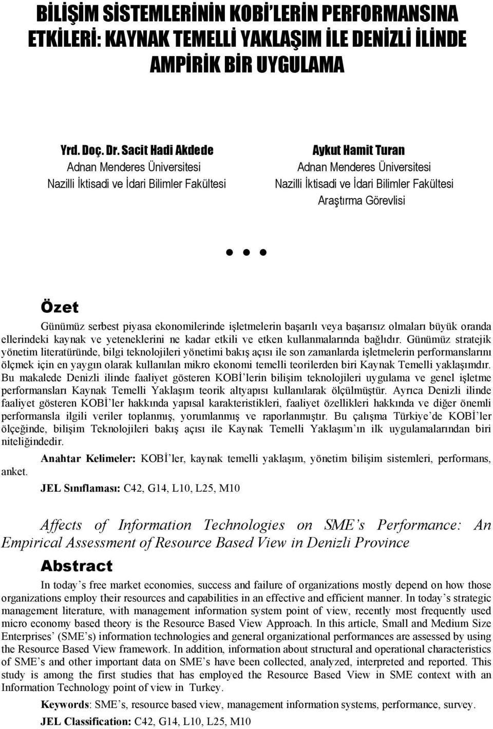 Görevlisi Özet Günümüz serbest piyasa ekonomilerinde işletmelerin başarılı veya başarısız olmaları büyük oranda ellerindeki kaynak ve yeteneklerini ne kadar etkili ve etken kullanmalarında bağlıdır.