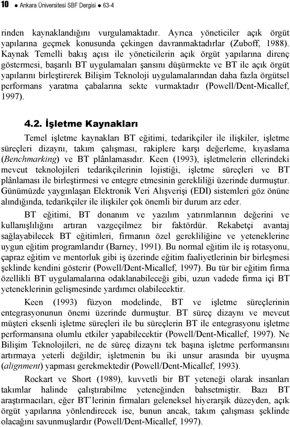 uygulamalarından daha fazla örgütsel performans yaratma çabalarına sekte vurmaktadır (Powell/Dent-Micallef, 1997). 4.2.