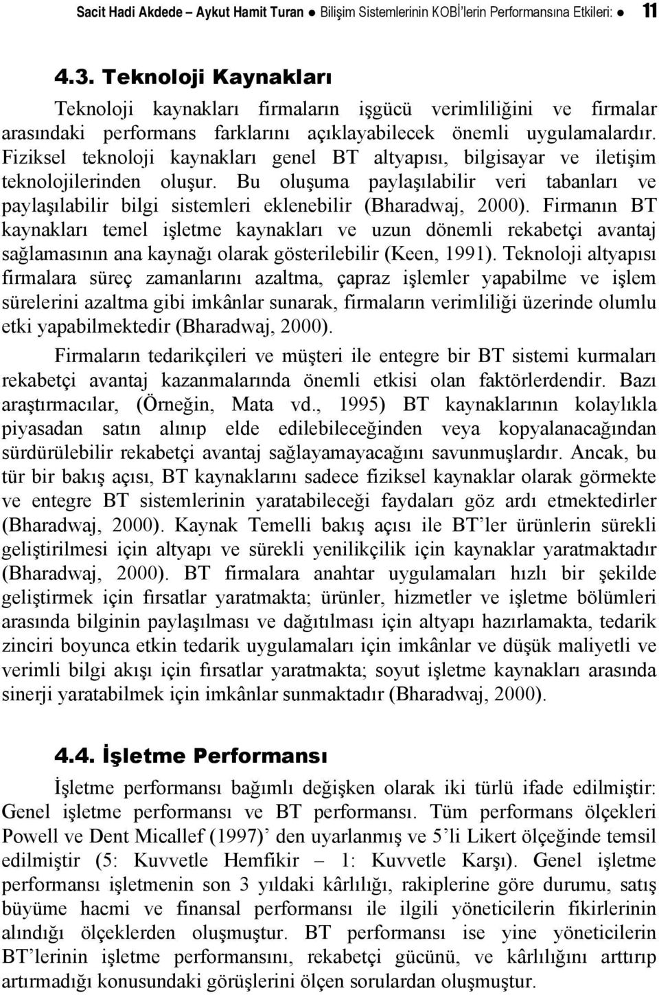 Fiziksel teknoloji kaynakları genel BT altyapısı, bilgisayar ve iletişim teknolojilerinden oluşur.