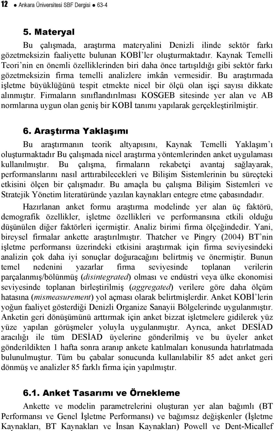 Bu araştırmada işletme büyüklüğünü tespit etmekte nicel bir ölçü olan işçi sayısı dikkate alınmıştır.