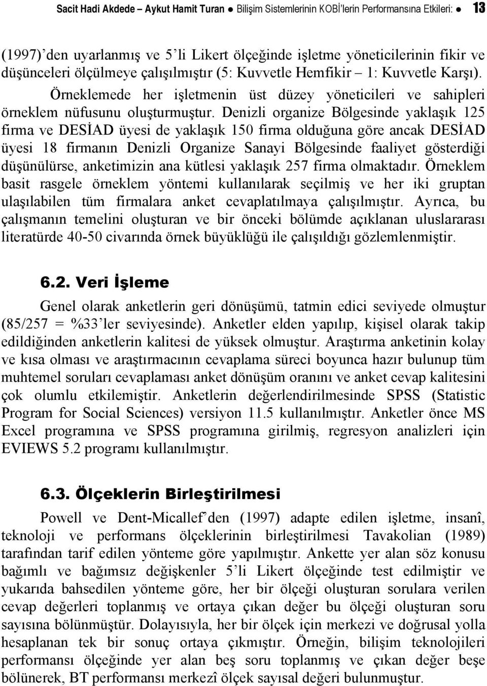 Denizli organize Bölgesinde yaklaşık 125 firma ve DESİAD üyesi de yaklaşık 150 firma olduğuna göre ancak DESİAD üyesi 18 firmanın Denizli Organize Sanayi Bölgesinde faaliyet gösterdiği düşünülürse,