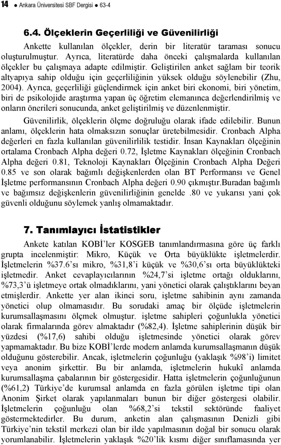 Geliştirilen anket sağlam bir teorik altyapıya sahip olduğu için geçerliliğinin yüksek olduğu söylenebilir (Zhu, 2004).