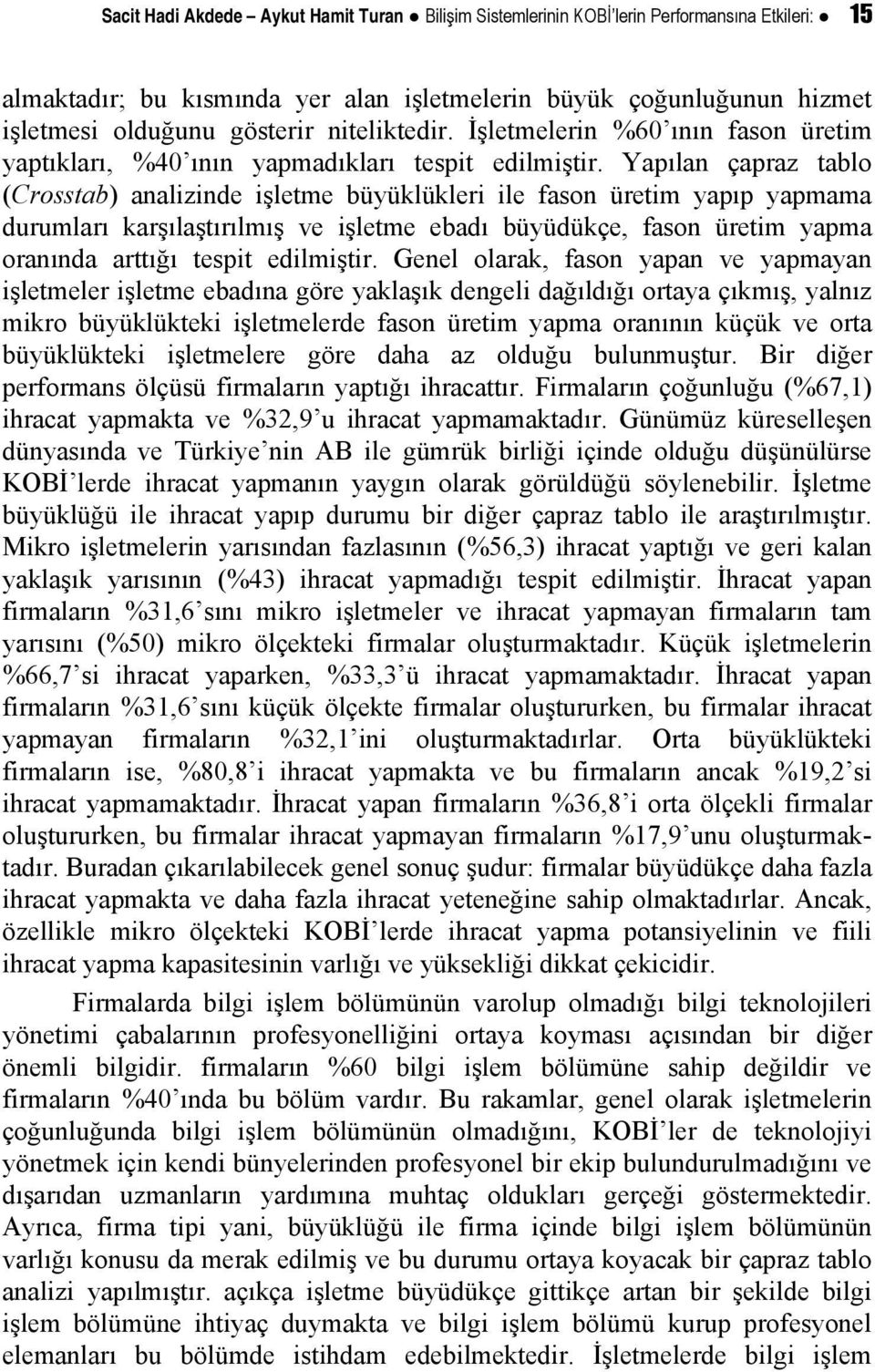 Yapılan çapraz tablo (Crosstab) analizinde işletme büyüklükleri ile fason üretim yapıp yapmama durumları karşılaştırılmış ve işletme ebadı büyüdükçe, fason üretim yapma oranında arttığı tespit