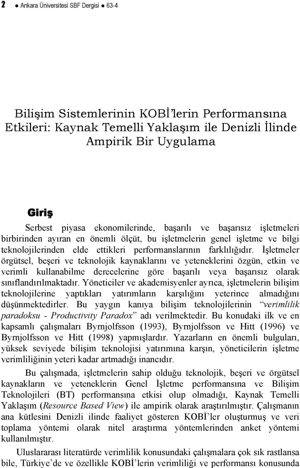 İşletmeler örgütsel, beşeri ve teknolojik kaynaklarını ve yeteneklerini özgün, etkin ve verimli kullanabilme derecelerine göre başarılı veya başarısız olarak sınıflandırılmaktadır.