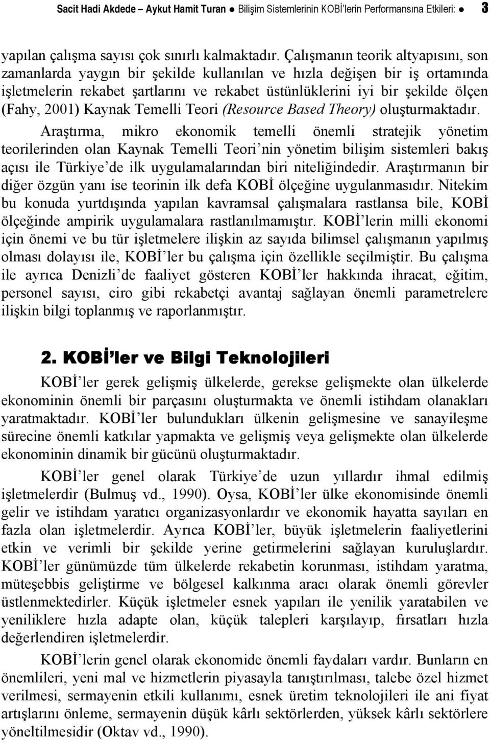 2001) Kaynak Temelli Teori (Resource Based Theory) oluşturmaktadır.