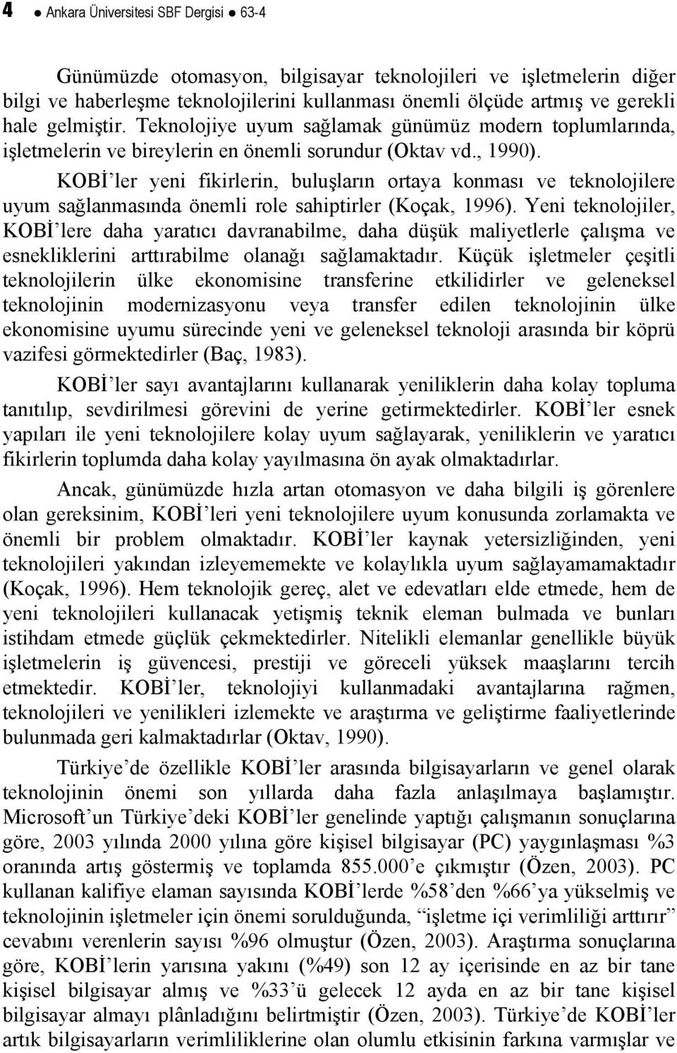 KOBİ ler yeni fikirlerin, buluşların ortaya konması ve teknolojilere uyum sağlanmasında önemli role sahiptirler (Koçak, 1996).