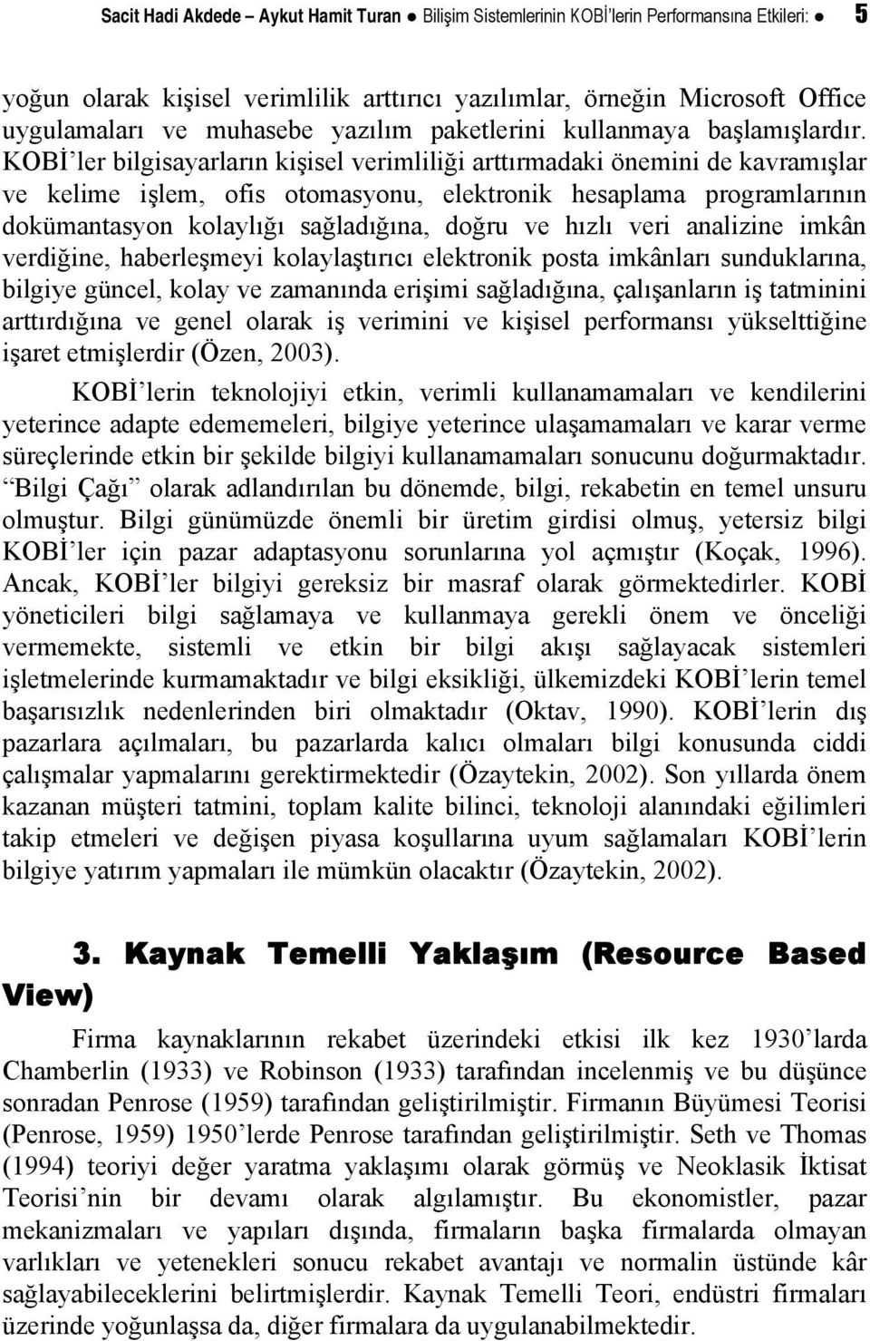 KOBİ ler bilgisayarların kişisel verimliliği arttırmadaki önemini de kavramışlar ve kelime işlem, ofis otomasyonu, elektronik hesaplama programlarının dokümantasyon kolaylığı sağladığına, doğru ve