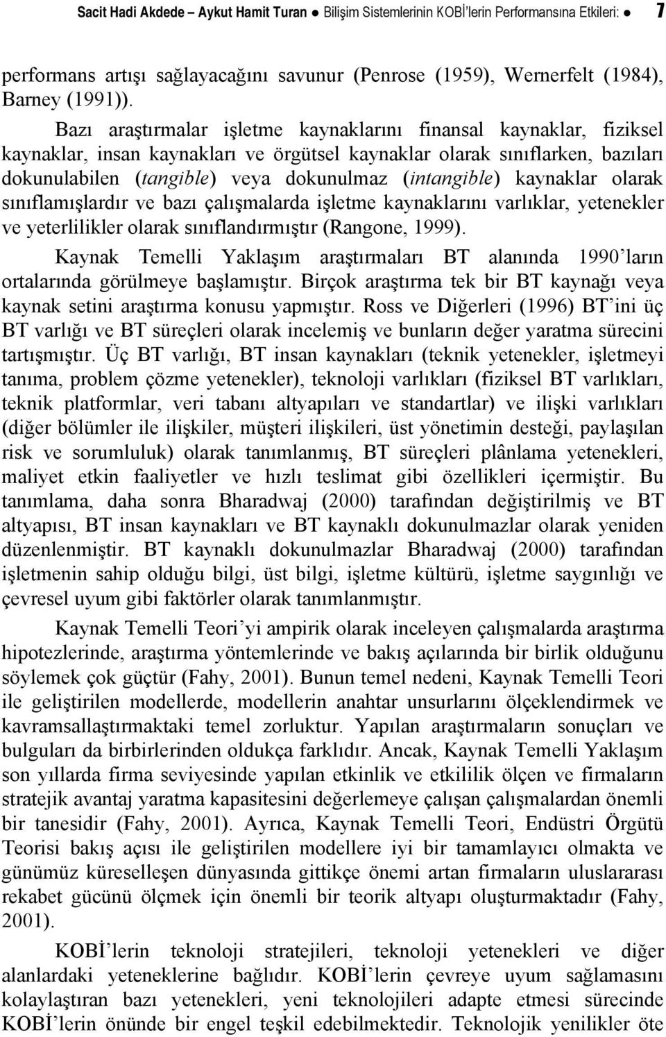 (intangible) kaynaklar olarak sınıflamışlardır ve bazı çalışmalarda işletme kaynaklarını varlıklar, yetenekler ve yeterlilikler olarak sınıflandırmıştır (Rangone, 1999).