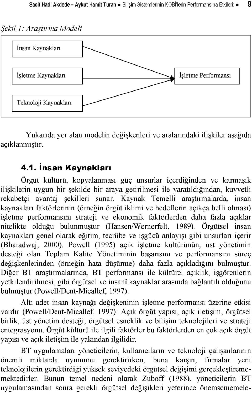 İnsan Kaynakları Örgüt kültürü, kopyalanması güç unsurlar içerdiğinden ve karmaşık ilişkilerin uygun bir şekilde bir araya getirilmesi ile yaratıldığından, kuvvetli rekabetçi avantaj şekilleri sunar.