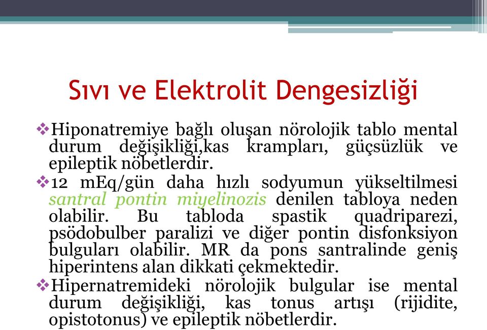 Bu tabloda spastik quadriparezi, psödobulber paralizi ve diğer pontin disfonksiyon bulguları olabilir.