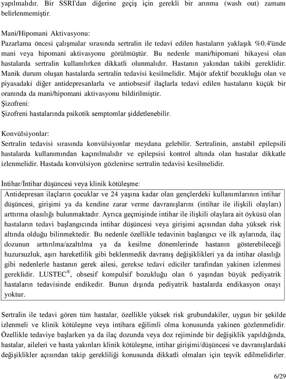 Bu nedenle mani/hipomani hikayesi olan hastalarda sertralin kullanılırken dikkatli olunmalıdır. Hastanın yakından takibi gereklidir. Manik durum oluşan hastalarda sertralin tedavisi kesilmelidir.