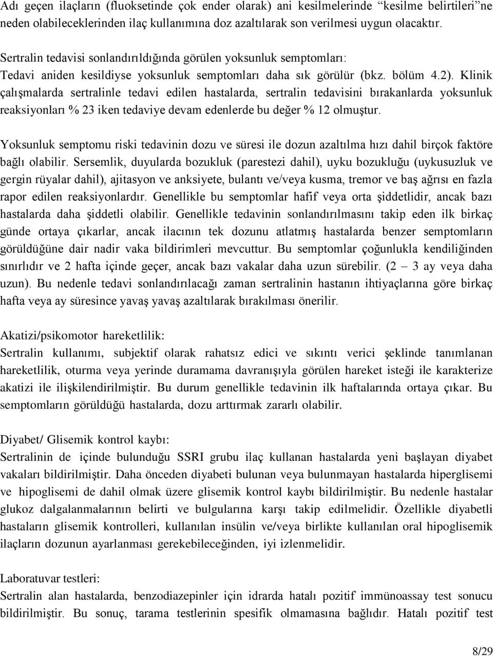 Klinik çalışmalarda sertralinle tedavi edilen hastalarda, sertralin tedavisini bırakanlarda yoksunluk reaksiyonları % 23 iken tedaviye devam edenlerde bu değer % 12 olmuştur.