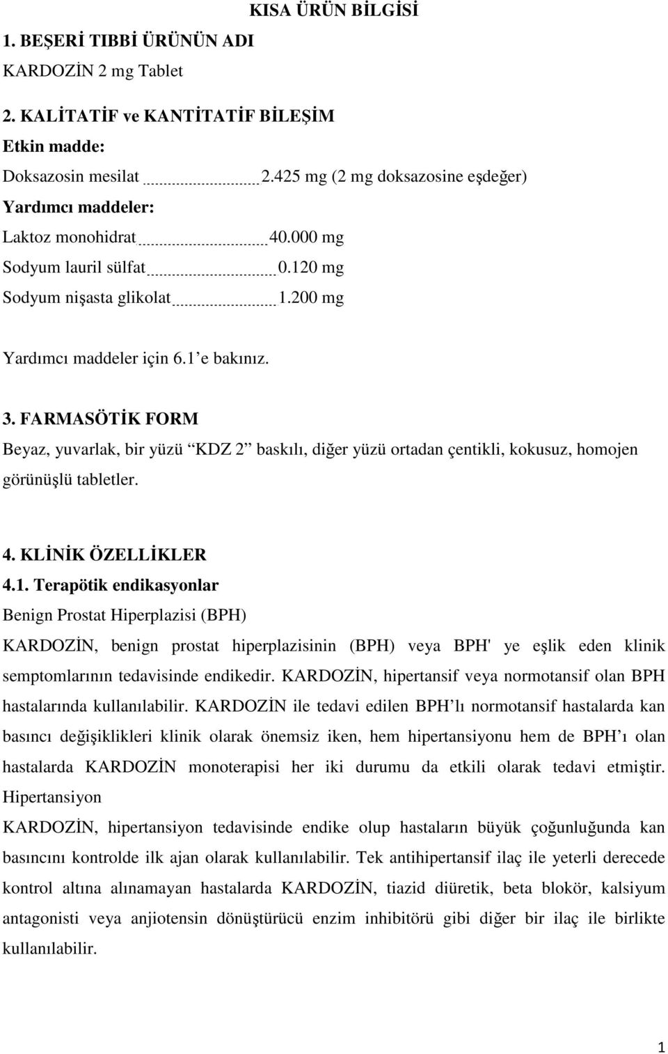 FARMASÖTİK FORM Beyaz, yuvarlak, bir yüzü KDZ 2 baskılı, diğer yüzü ortadan çentikli, kokusuz, homojen görünüşlü tabletler. 4. KLİNİK ÖZELLİKLER 4.1.