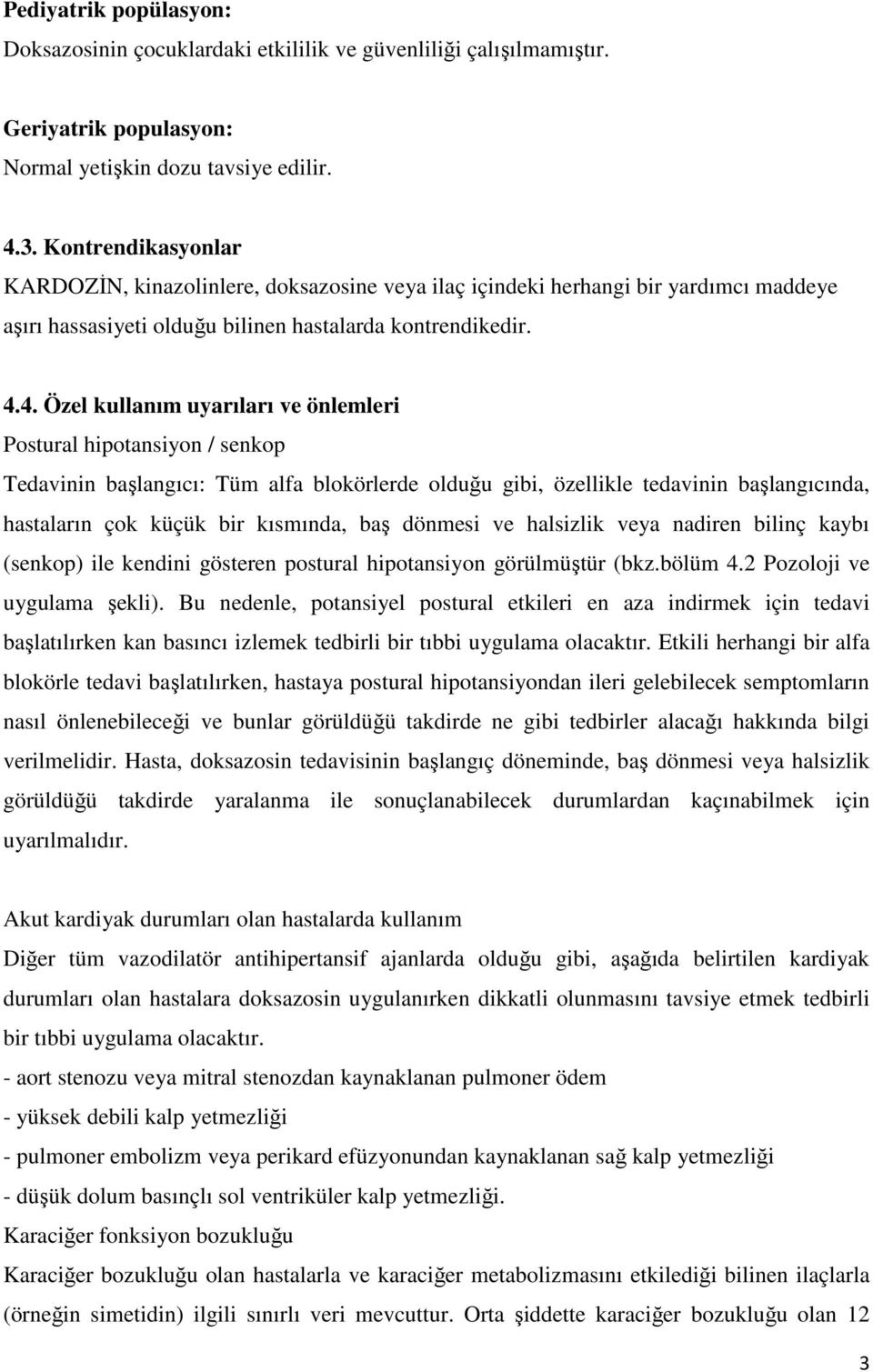 4. Özel kullanım uyarıları ve önlemleri Postural hipotansiyon / senkop Tedavinin başlangıcı: Tüm alfa blokörlerde olduğu gibi, özellikle tedavinin başlangıcında, hastaların çok küçük bir kısmında,