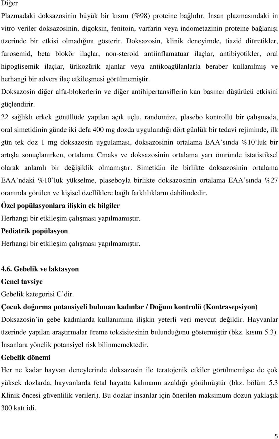 Doksazosin, klinik deneyimde, tiazid diüretikler, furosemid, beta blokör ilaçlar, non-steroid antiinflamatuar ilaçlar, antibiyotikler, oral hipoglisemik ilaçlar, ürikozürik ajanlar veya