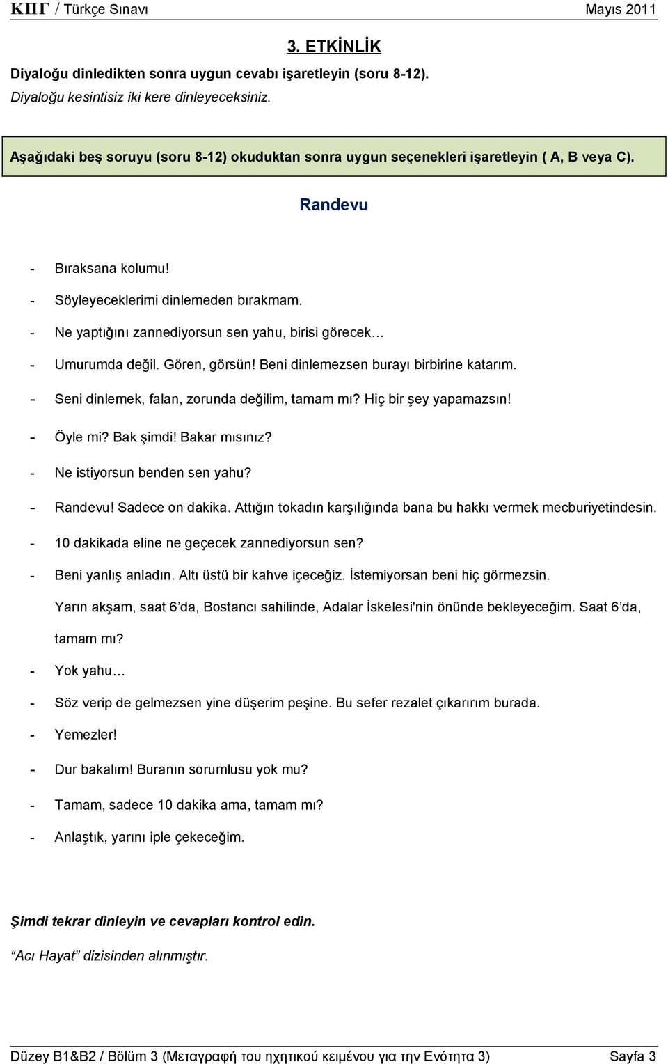 - Ne yaptığını zannediyorsun sen yahu, birisi görecek - Umurumda değil. Gören, görsün! Beni dinlemezsen burayı birbirine katarım. - Seni dinlemek, falan, zorunda değilim, tamam mı?